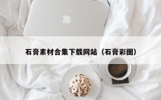 正定石膏素材合集下载网站（石膏彩图）