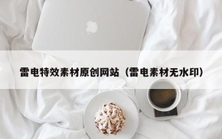 正定雷电特效素材原创网站（雷电素材无水印）