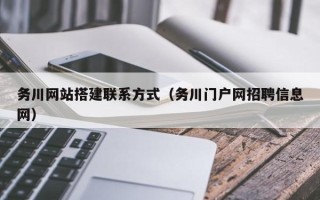 正定务川网站搭建联系方式（务川门户网招聘信息网）